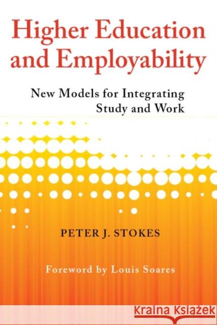 Higher Education and Employability: New Models for Integrating Study and Work Peter J. Stokes Louis Soares 9781612508269 Harvard Education Press