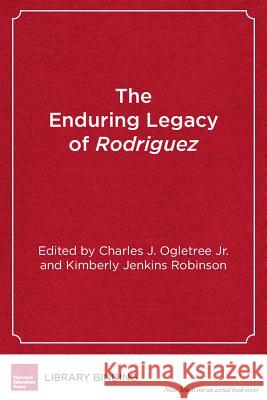 The Enduring Legacy of Rodriguez: Creating New Pathways to Equal Educational Opportunity Charles J., Jr. Ogletree Kimberly Jenkins Robinson James E. Ryan 9781612508320 Harvard Education Press
