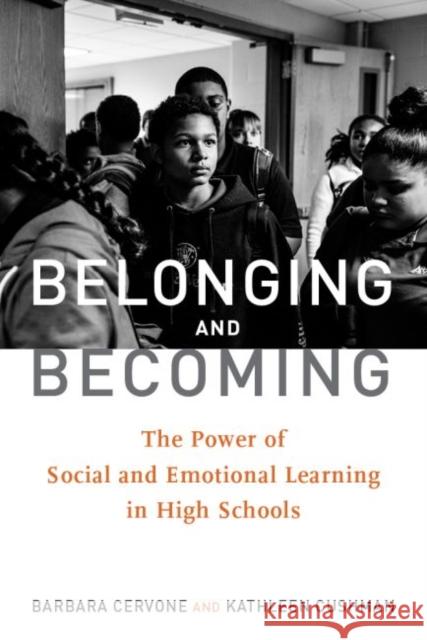Belonging and Becoming: The Power of Social and Emotional Learning in High Schools Barbara Cervone Kathleen Cushman 9781612508511 Harvard Education Press