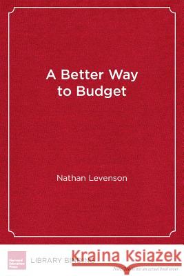 A Better Way to Budget: Building Support for Bold, Student-Centered Change in Public Schools Nathan Levenson 9781612508627 Harvard Education Press