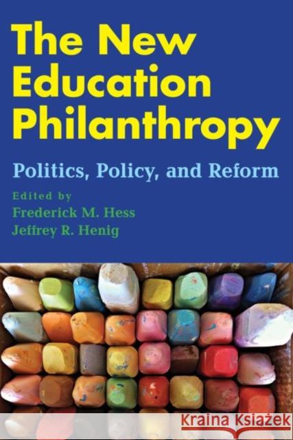 The New Education Philanthropy: Politics, Policy, and Reform Hess, Frederick M. 9781612508719 Harvard Education Press