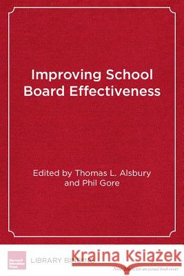 Improving School Board Effectiveness: A Balanced Governance Approach Thomas L. Alsbury Phil Gore Willard R. Daggett 9781612508771 Harvard Education Press