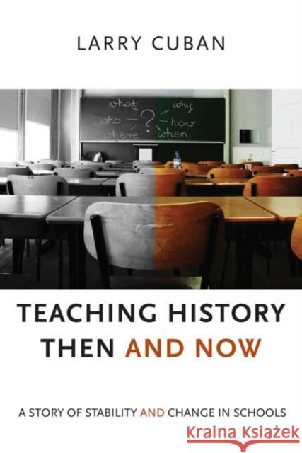 Teaching History Then and Now: A Story of Stability and Change in Schools Larry Cuban 9781612508863 Harvard Education Press