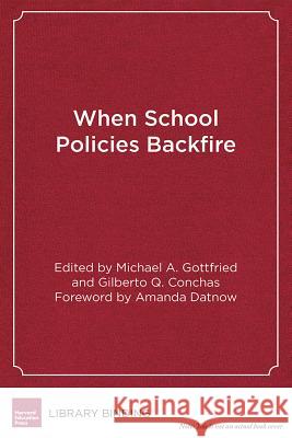 When School Policies Backfire: How Well-Intended Measures Can Harm Our Most Vulnerable Students Michael A. Gottfried Gilberto Q. Conchas 9781612509082 Harvard Education Press