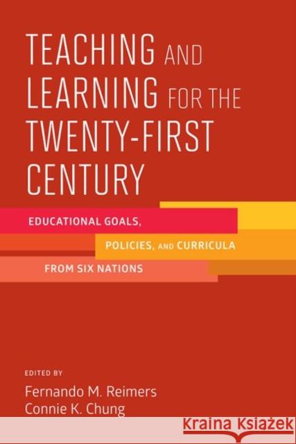 Teaching and Learning for the Twenty-First Century: Educational Goals, Policies, and Curricula from Six Nations Frederick M. Reimers Connie K. Chung Fernando M. Reimers 9781612509228