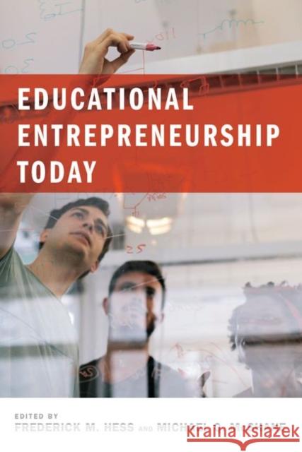 Educational Entrepreneurship Today Frederick M. Hess Michael Q. McShane 9781612509273 Harvard Education Press