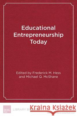 Educational Entrepreneurship Today Frederick M. Hess Michael Q. McShane 9781612509280 Harvard Education Press