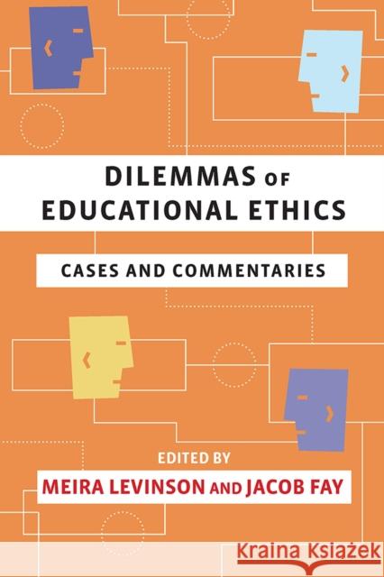 Dilemmas of Educational Ethics: Cases and Commentaries Meira Levinson Jacob Fay 9781612509327 Harvard Education Press