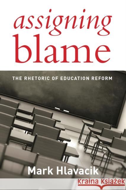 Assigning Blame: The Rhetoric of Education Reform Mark Hlavacik 9781612509723 Harvard Education PR