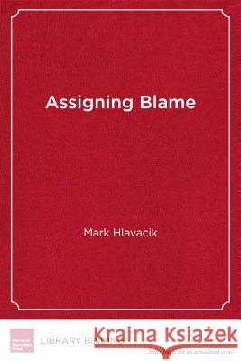Assigning Blame: The Rhetoric of Education Reform Mark Hlavacik 9781612509730 Harvard Education PR