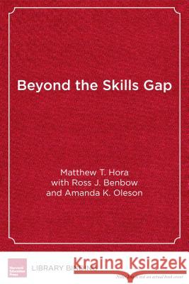 Beyond the Skills Gap: Preparing College Students for Life and Work Matthew T. Hora Ross J. Benbow Amanda K. Oleson 9781612509884