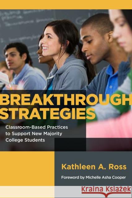 Breakthrough Strategies: Classroom-Based Practices to Support New Majority College Students Kathleen A. Ross Michelle Asha Cooper 9781612509976