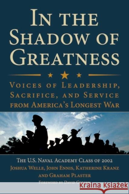 In the Shadow of Greatness : Voices of Leadership, Sacrifice and Service from America's Longest War John Ennis Kate Kranz Joshua Welle 9781612511382 US Naval Institute Press