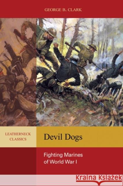 Devil Dogs: Fighting Marines of World War I Clark, George B. 9781612512150 US Naval Institute Press