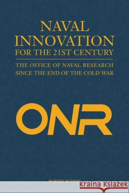 Naval Innovation for the 21st Century: The Office of Naval Research Since the End of the Cold War Buderi, Robert 9781612513065 US Naval Institute Press