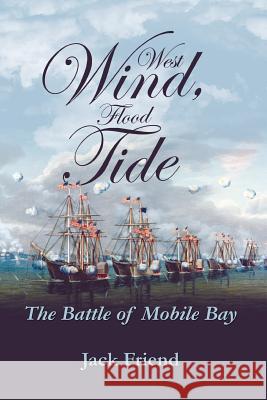 West Wind, Flood Tide: The Battle of Mobile Bay Jack Friend 9781612514871