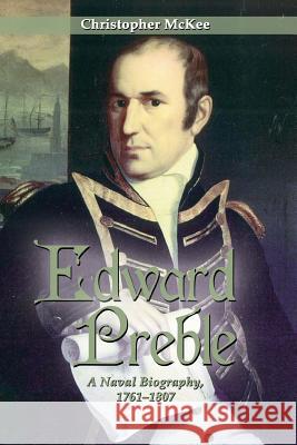 Edward Preble: A Naval Biography 1761-1807 Christopher McKee 9781612514970 US Naval Institute Press