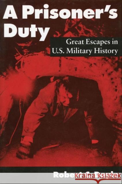 A Prisoner's Duty: Great Escapes in U.S. Military History Robert C. Doyle 9781612517582