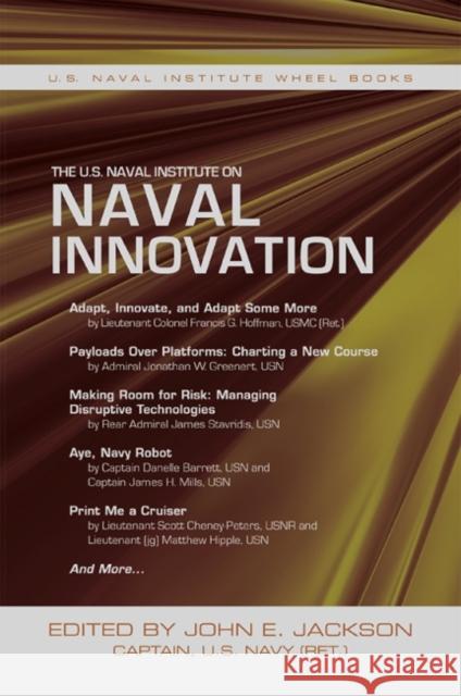 The U.S. Naval Institute on Naval Innovation John E. Jackson 9781612518497 US Naval Institute Press