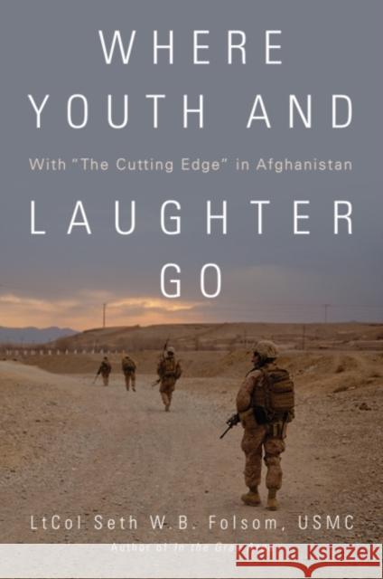 Where Youth and Laughter Go: With the Cutting Edge in Afghanistan Folsom Usmc, Ltcol Seth W. B. 9781612518718 US Naval Institute Press