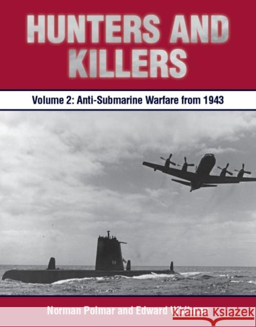 Hunters and Killers, Volume 2: Anti-Submarine Warfare from 1943 Norman Polmar Edward Whitman 9781612518978