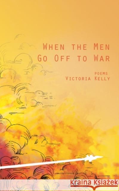 When the Men Go Off to War: Poems Victoria Kelly 9781612519043 US Naval Institute Press
