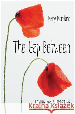 The Gap Between: Loving and Supporting Someone with Alzheimer's Moreland, Mary 9781612545554