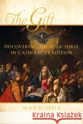 The Gift: Discovering the Holy Spirit in Catholic Tradition Alan Schreck 9781612611662 Paraclete Press (MA)