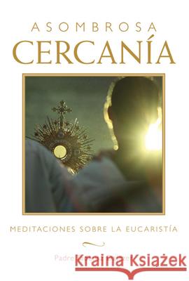 Asombrosa Cercanía (Amazing Nearness - Spanish Edition): Meditaciones Sobre La Eucaristía (Meditations on the Eucharist) Dajczer, Tadeusz 9781612612010 Paraclete Press (MA)