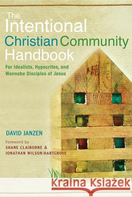 Intentional Christian Community Handbook: For Idealists, Hypocrites, and Wannabe Disciples of Jesus Janzen, David 9781612612379 Paraclete Press (MA)