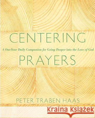 Centering Prayers: A One-Year Daily Companion for Going Deeper Into the Love of God Peter Traban Haas 9781612614151