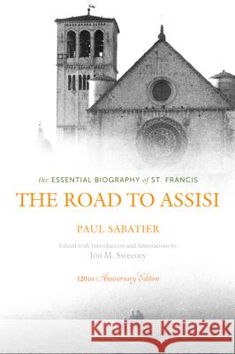 Road to Assisi: The Essential Biography of St. Francis (Anniversary) Sweeney, Jon M. 9781612614632 Paraclete Press (MA)