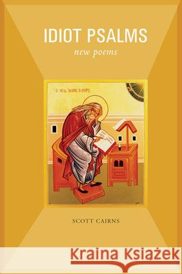 Idiot Psalms: New Poems Scott Cairns 9781612615158