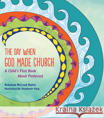 The Day When God Made Church: A Child's First Book about Pentecost Rebekah McLeod Hutto 9781612615646 Paraclete Press (MA)