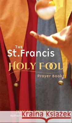 St. Francis Holy Fool Prayer Book Sweeney, Jon M. 9781612618302 Paraclete Press (MA)