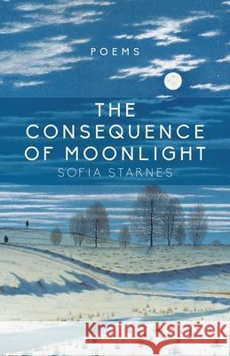 The Consequence of Moonlight: Poems Sofia Starnes 9781612618609 Paraclete Press (MA)