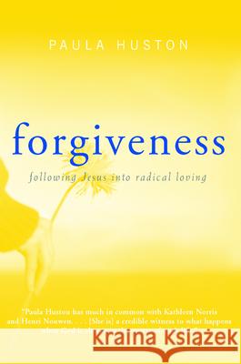 Forgiveness: Following Jesus Into Radical Loving Paula Huston 9781612618975