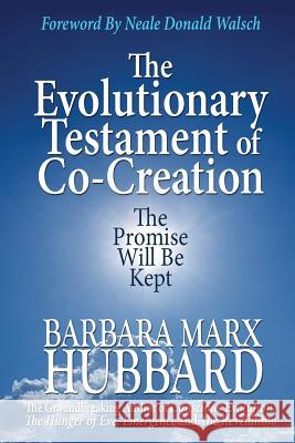 The Evolutionary Testament of Co-creation: The Promise Will Be Kept Hubbard, Barbara Marx 9781612641720