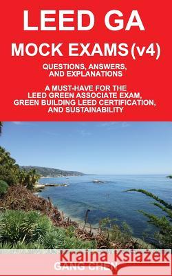 Leed Ga Mock Exams (Leed V4): Questions, Answers, and Explanations: A Must-Have for the Leed Green Associate Exam, Green Building Leed Certification Gang Chen 9781612650197 Architeg, Inc.