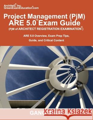 Project Management (PjM) ARE 5.0 Exam Guide (Architect Registration Examination): ARE 5.0 Overview, Exam Prep Tips, Guide, and Critical Content Gang Chen 9781612650418