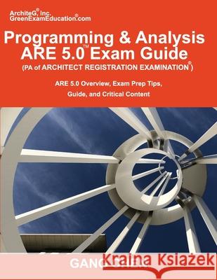 Programming & Analysis (PA) ARE 5.0 Exam Guide (Architect Registration Examination): ARE 5.0 Overview, Exam Prep Tips, Guide, and Critical Content Gang Chen 9781612650487 Architeg, Inc.