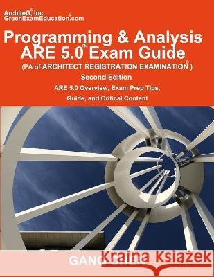 Programming & Analysis (PA) ARE 5.0 Exam Guide (Architect Registration Examination), 2nd Edition: ARE 5.0 Overview, Exam Prep Tips, Guide, and Critical Content Gang Chen 9781612650586 Architeg, Inc.