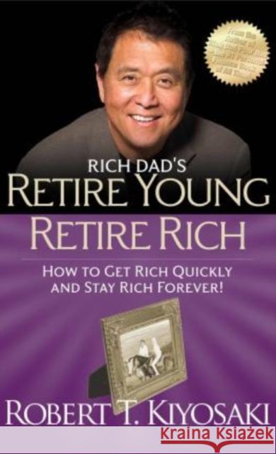 Rich Dad's Retire Young Retire Rich: How to Get Rich Quickly and Stay Rich Forever! Robert T. Kiyosaki 9781612680415 Plata Publishing