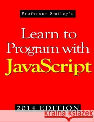 Learn to Program with JavaScript (2014 Edition) John Smiley 9781612740621