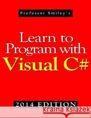 Learn to Program with Visual C# (2014 Edition) John Smiley 9781612740683