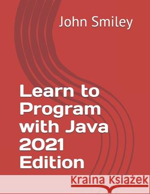 Learn to Program with Java 2021 Edition John Smiley 9781612740850