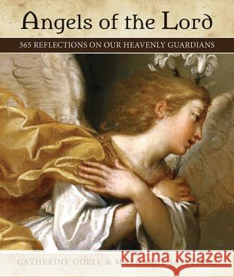 Angels of the Lord: 365 Reflections on Our Heavenly Guardians Catherine Odell, Margaret Savitskas 9781612783901