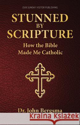 Stunned by Scripture: How the Bible Made Me Catholic John Bergsma 9781612783932 Our Sunday Visitor
