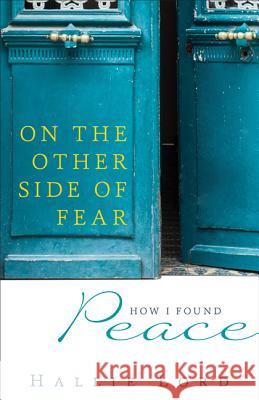 On the Other Side of Fear: How I Found Peace Hallie Lord 9781612789668