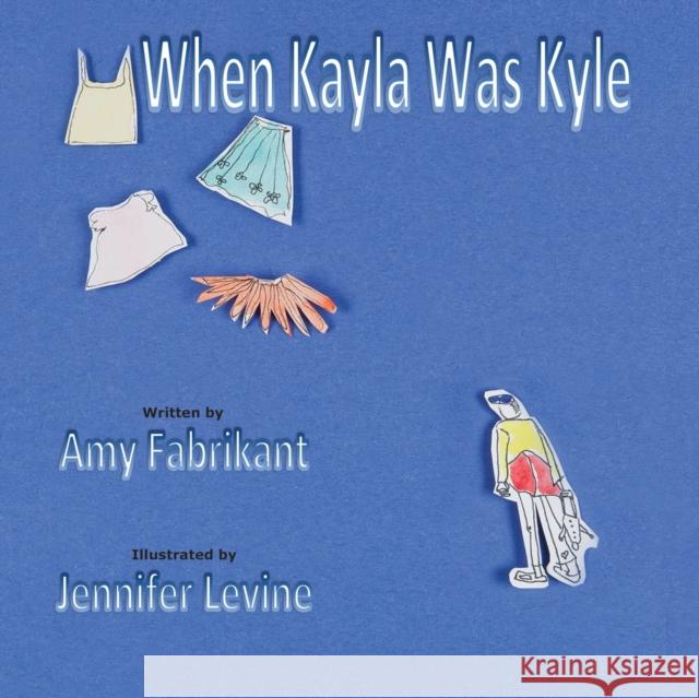 When Kayla Was Kyle Amy Fabrikant Jennifer Levine 9781612861548 Avid Readers Publishing Group